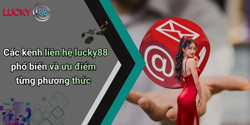 Các kênh liên hệ lucky88 phổ biến và ưu điểm từng phương thức
