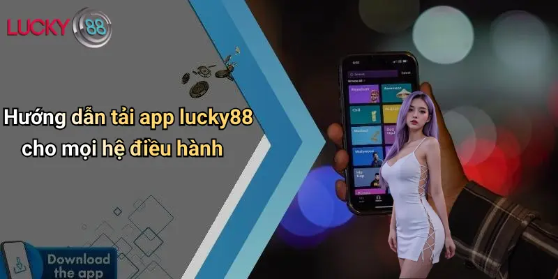 Hướng dẫn tải app lucky88 cho mọi hệ điều hành