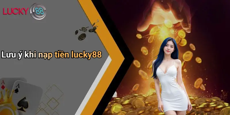 Lưu ý khi nạp tiền lucky88