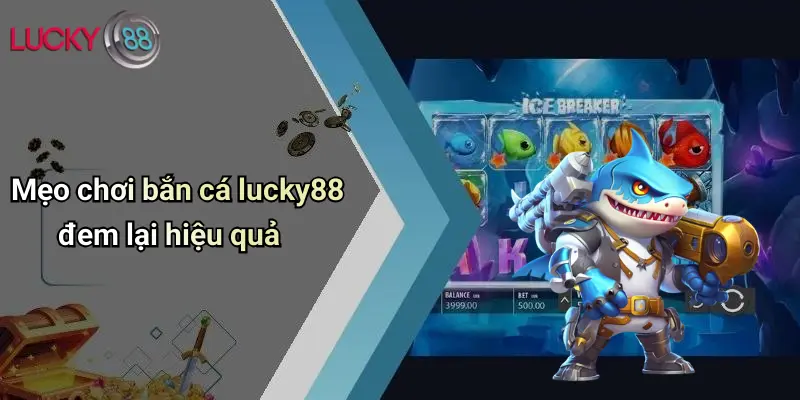 Mẹo chơi bắn cá lucky88 đem lại hiệu quả