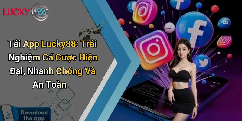 Tải App Lucky88: Trải Nghiệm Cá Cược Hiện Đại, Nhanh Chóng Và An Toàn