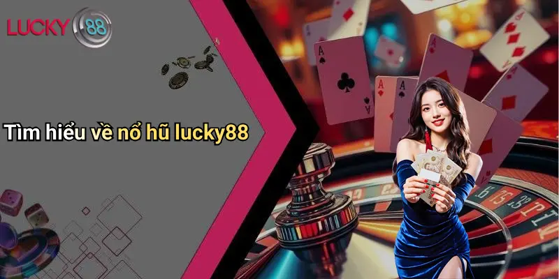Tìm hiểu về nổ hũ lucky88