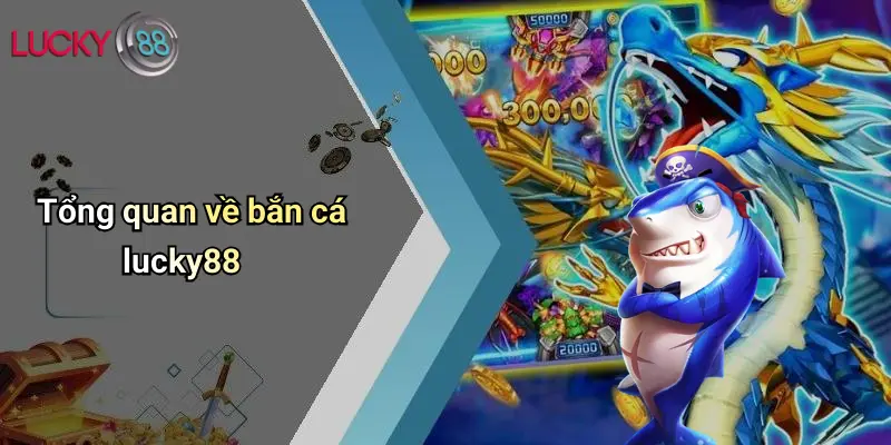 Tổng quan về bắn cá lucky88