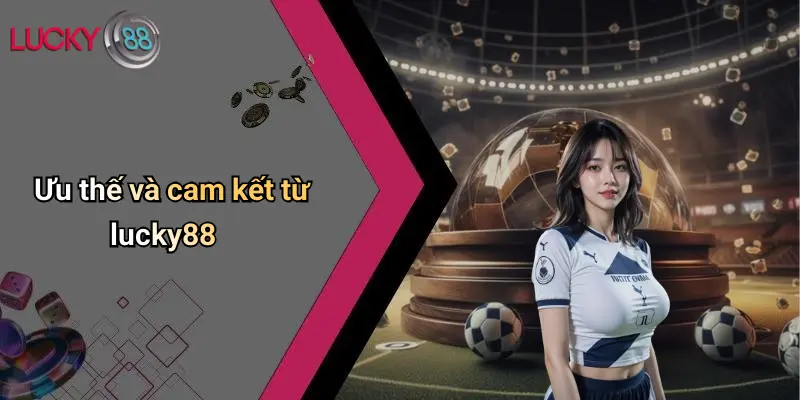 Ưu thế và cam kết từ lucky88